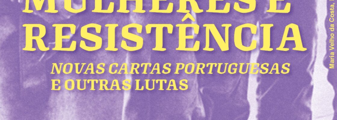 Exposição “Mulheres e Resistência – Novas Cartas Portuguesas e outras lutas”