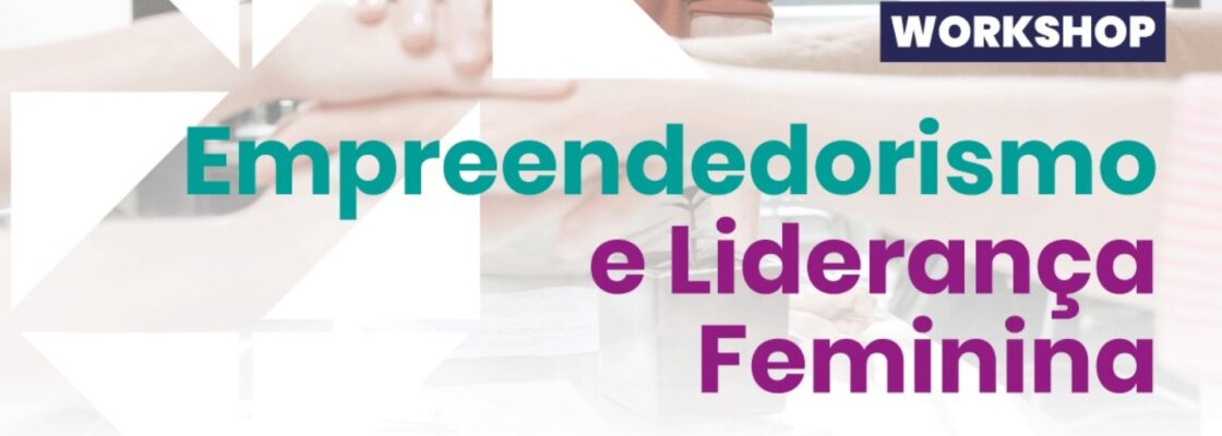 Workshop Online para Capacitação e Promoção do Empreendedorismo e da Liderança Feminina