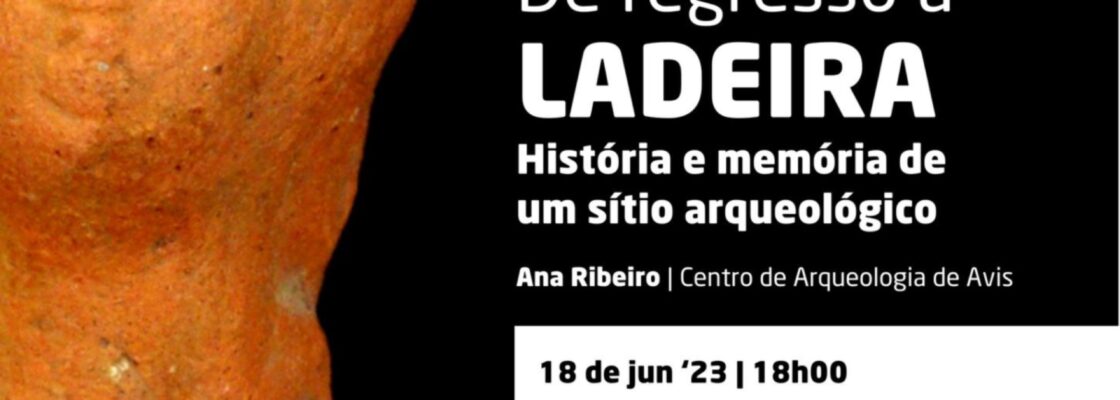 “De regresso à Ladeira: história e memória de um sítio arqueológico”, a assinalar o 130....