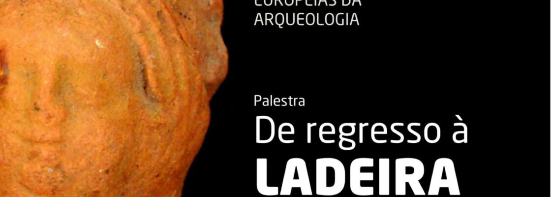 Palestra “De regresso à Ladeira: história e memória de um sítio arqueológico”